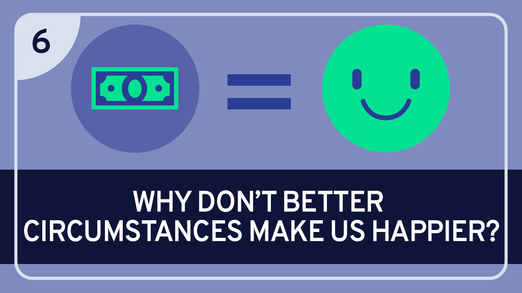 Why Don’t Better Circumstances Make Us Happier?